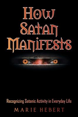 How Satan Manifests: Recognizing Satanic Activity in Everyday Life