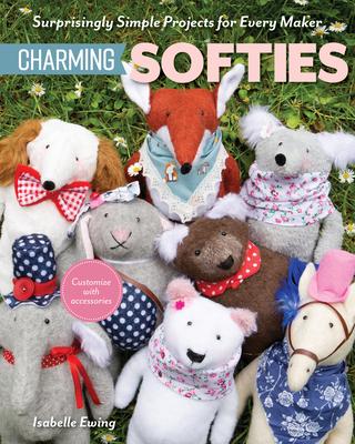 Charming Softies: Surprisingly Simple Projects for Every Maker