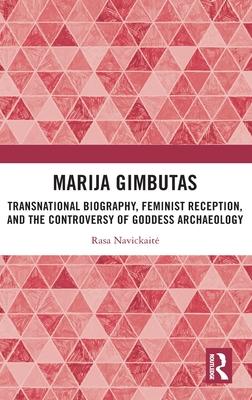 Marija Gimbutas: Transnational Biography, Feminist Reception, and the Controversy of Goddess Archaeology