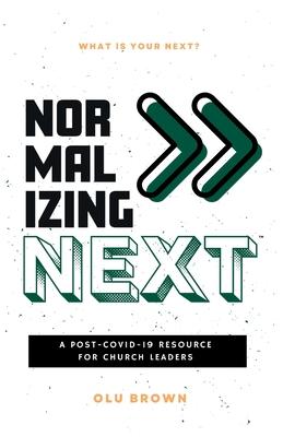 Normalizing Next(TM): A Post-COVID-19 Resource for Church Leaders: A Post-COVID-19 Resource for Church Leaders