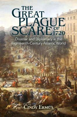 The Great Plague Scare of 1720: Disaster and Diplomacy in the Eighteenth-Century Atlantic World