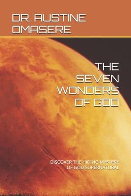 The Seven Wonders of God: Discover the Hiding Mystery of God Supernatural