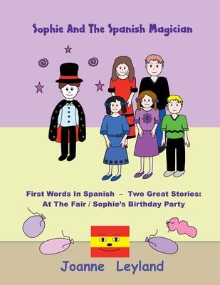 Sophie And The Spanish Magician: First Words In Spanish - Two Great Stories: At The Fair / Sophie’s Birthday Party