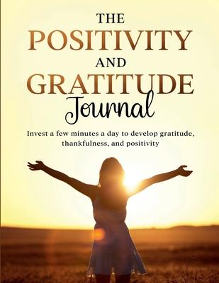 The Positivity and Gratitude Journal: Invest a few minutes a day to develop gratitude, thankfulness, and positivity