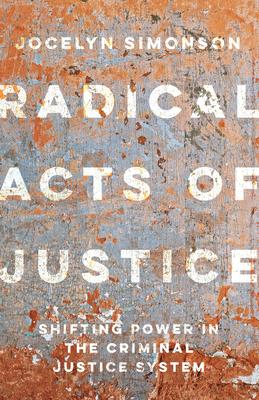 Radical Acts of Justice: How Ordinary People Are Helping to Dismantle Mass Incarceration