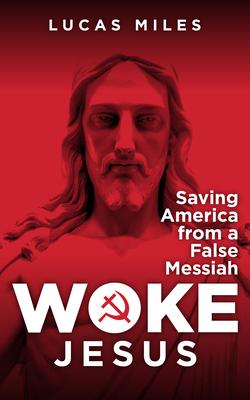 Woke Jesus: Saving America from a False Messiah