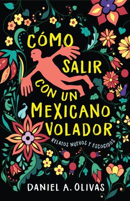 How to Date a Flying Mexican: New and Collected Stories