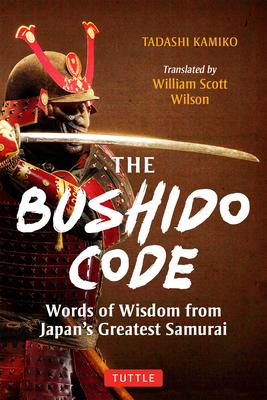 The Bushido Code: Words of Wisdom from Japan’s Greatest Samurai