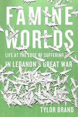 Famine Worlds: Life and Calamity in World War I Lebanon