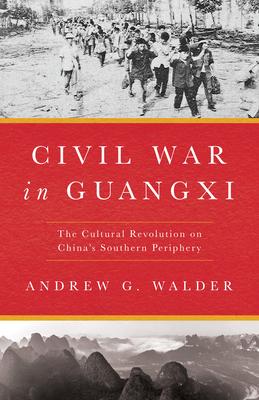 Civil War in Guangxi: The Cultural Revolution on China’s Southern Periphery