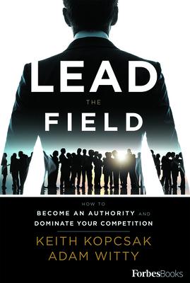 Lead the Field--Entrepreneurship: How to Become an Authority and Dominate Your Competition