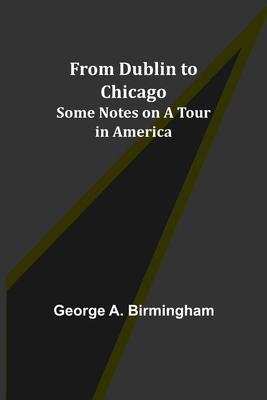 From Dublin to Chicago: Some Notes on a Tour in America