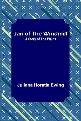 Jan of the Windmill: A Story of the Plains