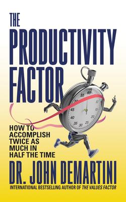 The Productivity Factor: How to Accomplish Twice as Much in Half the Time