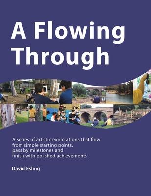 A Flowing Through: A Series of Artistic Explorations That Flow from Simple Starting Points, Pass by Milestones and Finish with Polished A