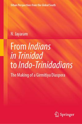 From Indians in Trinidad to Indo-Trinidadians: The Making of a Girmitiya Diaspora