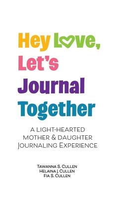 Hey Love, Let’s Journal Together: A Lighthearted Mother & Daughter Journal Experience