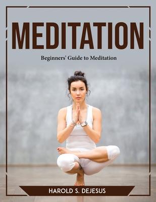 Meditation: Beginners’ Guide to Meditation