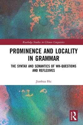 Prominence and Locality in Grammar: The Syntax and Semantics of Wh-Questions and Reflexives