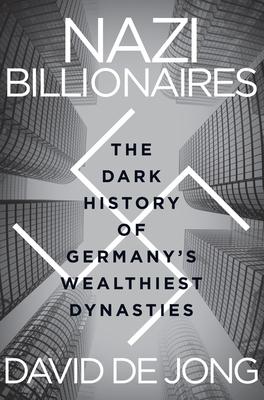 Nazi Billionaires: The Dark History of Germany’s Wealthiest Dynasties