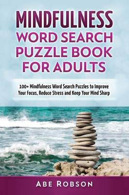 Mindfulness Word Search Puzzle Book for Adults: 100+ Mindfulness Word Search Puzzles to Improve Your Focus, Reduce Stress and Keep Your Mind Sharp (Th