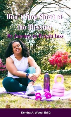 Don’t Stop Short of the Blessing: My Journey to Weight Loss