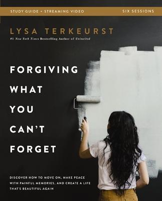 Forgiving What You Can’t Forget Study Guide Plus Streaming Video: Discover How to Move On, Make Peace with Painful Memories, and Create a Life That’s