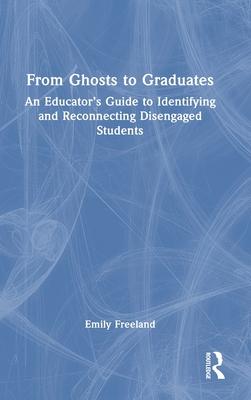 From Ghosts to Graduates: An Educator’s Guide to Identifying and Reconnecting Disengaged Students