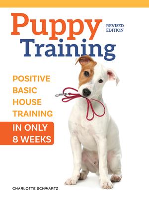 Puppy Training, Revised Edition: An Owner’s Guide to Positive Training in 8 Weeks