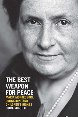The Best Weapon for Peace: Maria Montessori, Education, and Children’s Rights