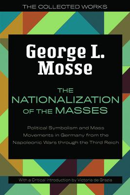 The Nationalization of the Masses: Political Symbolism and Mass Movements in Germany from the Napoleonic Wars Through the Third Reich