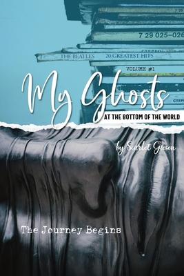 My Ghosts At The Bottom Of The World: Volume 1 - The Journey Begins