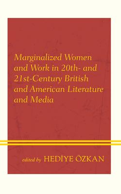 Marginalized Women and Work in 20th- And 21st-Century British and American Literature and Media