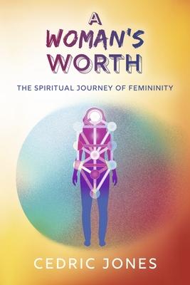 A Woman’s Worth: The Spiritual Journey of Femininity