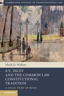A.V. Dicey and the Common Law Constitutional Tradition: A Legal Turn of Mind