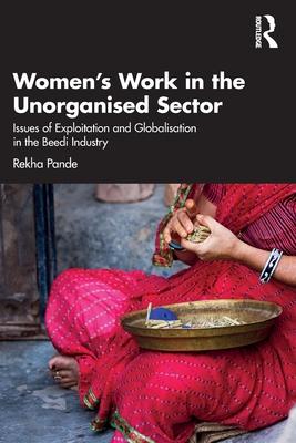 Women’s Work in the Unorganized Sector: Issues of Exploitation and Globalisation in the Beedi Industry