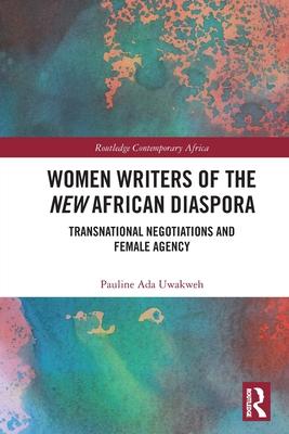 Women Writers of the New African Diaspora: Transnational Negotiations and Female Agency