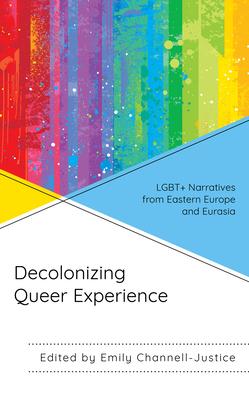 Decolonizing Queer Experience: Lgbt+ Narratives from Eastern Europe and Eurasia