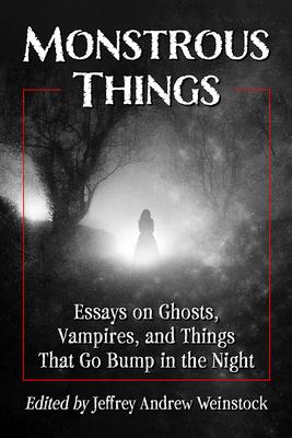 Monstrous Things: Essays on Ghosts, Vampires, and Things That Go Bump in the Night