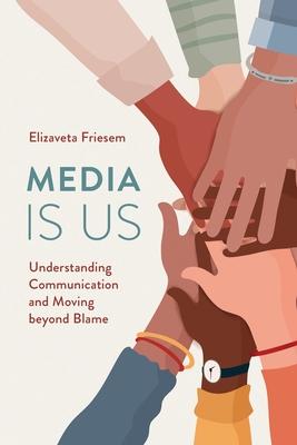 Media Is Us: Understanding Communication and Moving Beyond Blame