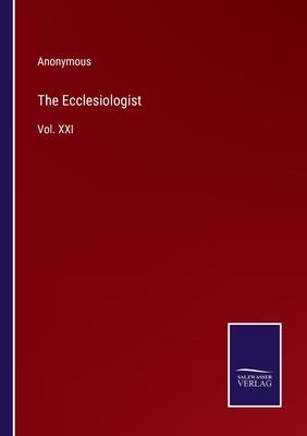 The Ecclesiologist: Vol. XXI