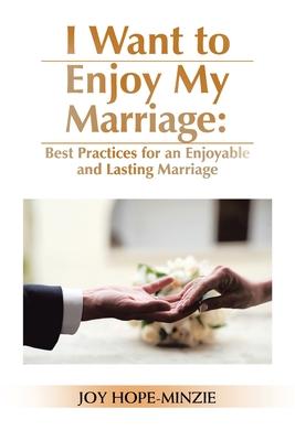 I Want to Enjoy My Marriage: Best Practices for an Enjoyable and Lasting Marriage