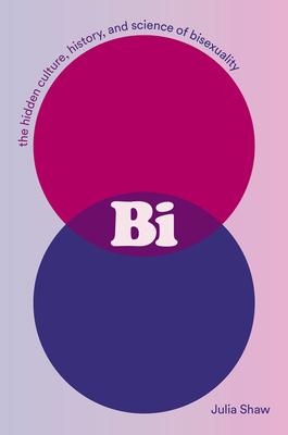 Bi: The Hidden Culture, History, and Science of Bisexuality