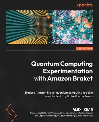 Quantum Computing Experimentation with Amazon Braket: Explore Amazon Braket quantum computing to solve combinatorial optimization problems