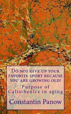 Do not give up your favorite sport because you are growing old!: Purpose of Calisthenics in aging.