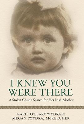 I Knew You Were There: A Stolen Child’s Search for Her Irish Mother