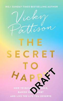 The Secret to Happy: How to Build Resilience, Banish Self-Doubt and Live the Life You Deserve