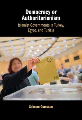 Democracy or Authoritarianism: Islamist Governments in Turkey, Egypt, and Tunisia