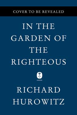 In the Garden of the Righteous: The Heroes Who Risked Their Lives to Save Jews During the Holocaust