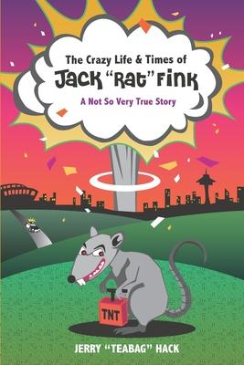 The Crazy Life & Times of Jack Rat Fink: A Not So Very True Story